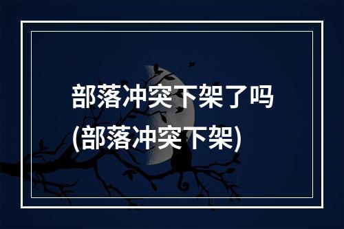 部落冲突下架了吗(部落冲突下架)