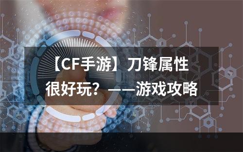 【CF手游】刀锋属性很好玩？——游戏攻略