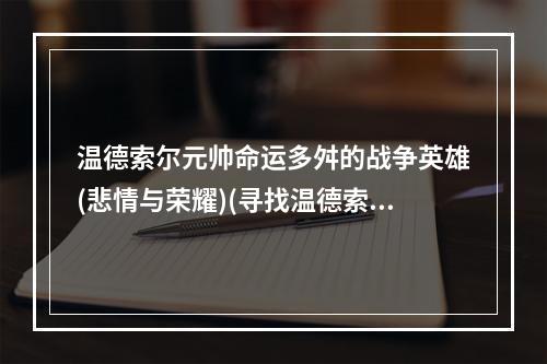 温德索尔元帅命运多舛的战争英雄(悲情与荣耀)(寻找温德索尔元帅一段充满惊险与冒险的旅程(军旅寻宝))