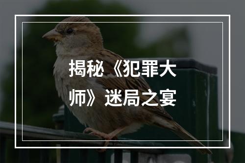 揭秘《犯罪大师》迷局之宴