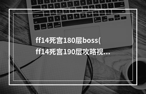 ff14死宫180层boss(ff14死宫190层攻略视频)