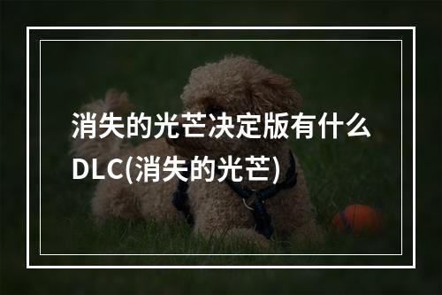 消失的光芒决定版有什么DLC(消失的光芒)