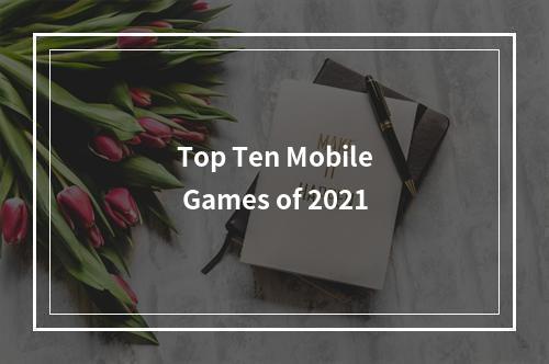 Top Ten Mobile Games of 2021