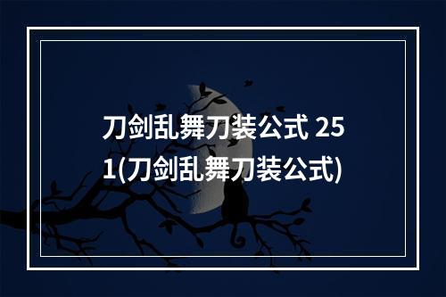 刀剑乱舞刀装公式 251(刀剑乱舞刀装公式)