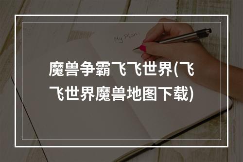 魔兽争霸飞飞世界(飞飞世界魔兽地图下载)