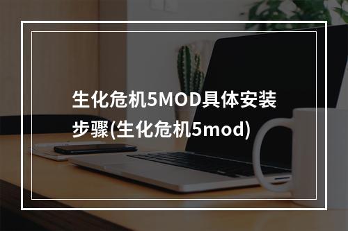 生化危机5MOD具体安装步骤(生化危机5mod)