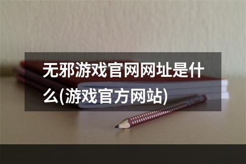 无邪游戏官网网址是什么(游戏官方网站)