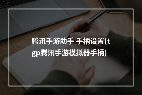 腾讯手游助手 手柄设置(tgp腾讯手游模拟器手柄)