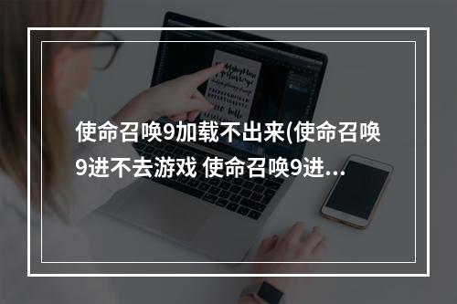 使命召唤9加载不出来(使命召唤9进不去游戏 使命召唤9进不去游戏的解决方法)