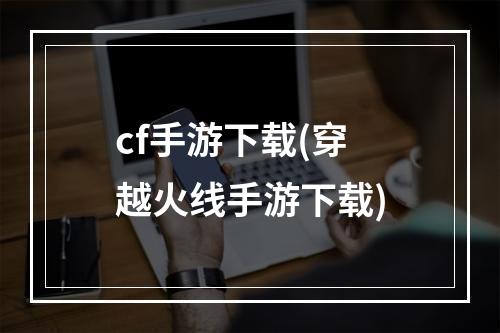 cf手游下载(穿越火线手游下载)