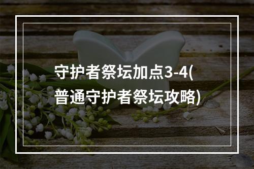 守护者祭坛加点3-4(普通守护者祭坛攻略)