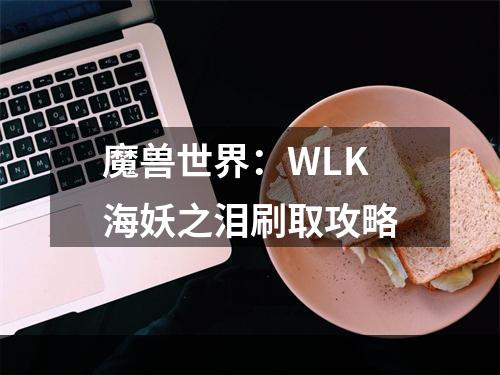 魔兽世界：WLK海妖之泪刷取攻略