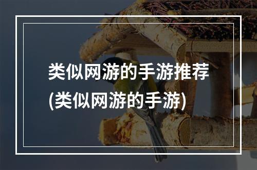 类似网游的手游推荐(类似网游的手游)