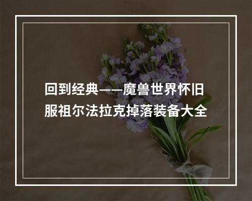 回到经典——魔兽世界怀旧服祖尔法拉克掉落装备大全