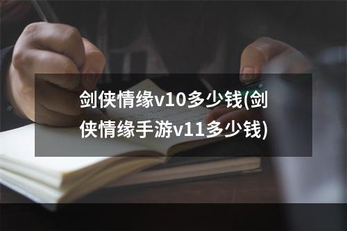 剑侠情缘v10多少钱(剑侠情缘手游v11多少钱)