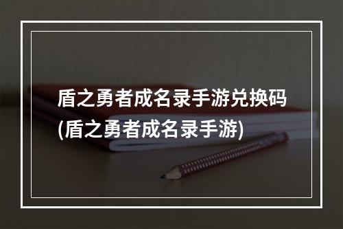 盾之勇者成名录手游兑换码(盾之勇者成名录手游)