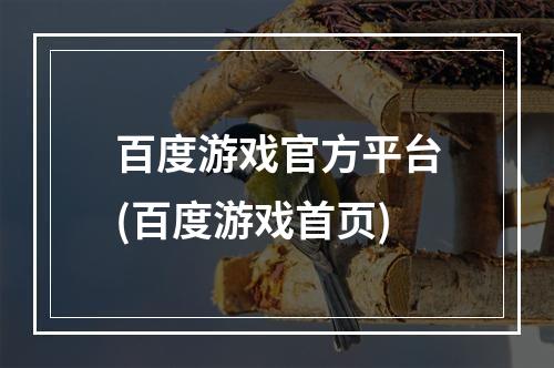 百度游戏官方平台(百度游戏首页)