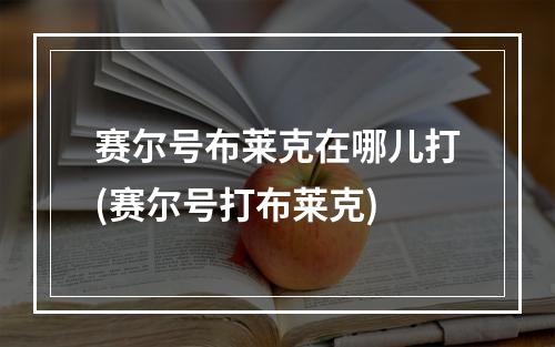 赛尔号布莱克在哪儿打(赛尔号打布莱克)