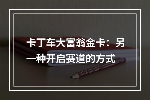 卡丁车大富翁金卡：另一种开启赛道的方式