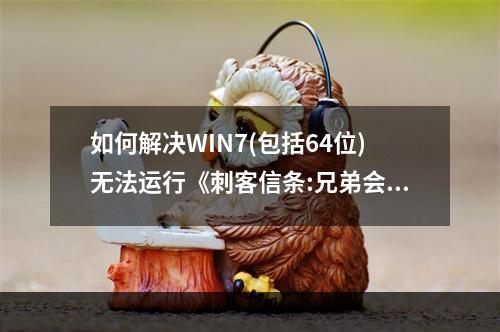 如何解决WIN7(包括64位)无法运行《刺客信条:兄弟会》？