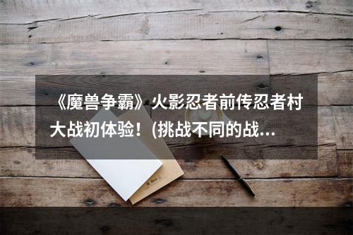 《魔兽争霸》火影忍者前传忍者村大战初体验！(挑战不同的战场《忍者村大战》之魔兽争霸！)