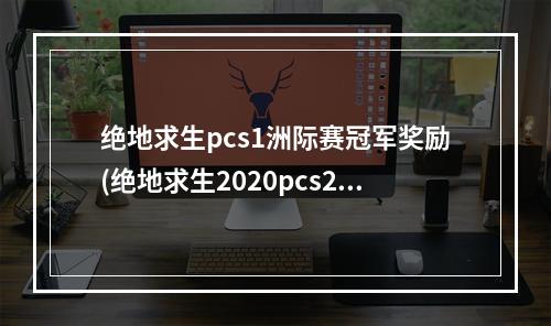 绝地求生pcs1洲际赛冠军奖励(绝地求生2020pcs2洲际赛后晋级规则)