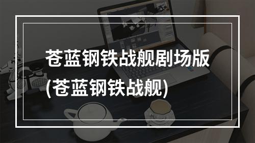 苍蓝钢铁战舰剧场版(苍蓝钢铁战舰)