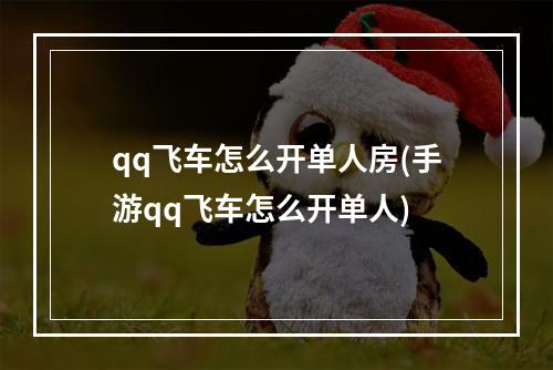 qq飞车怎么开单人房(手游qq飞车怎么开单人)