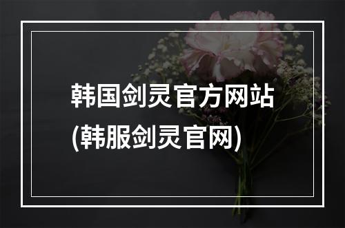 韩国剑灵官方网站(韩服剑灵官网)