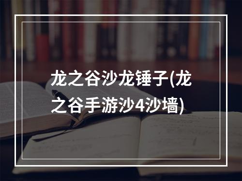 龙之谷沙龙锤子(龙之谷手游沙4沙墙)