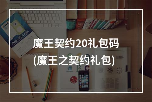 魔王契约20礼包码(魔王之契约礼包)