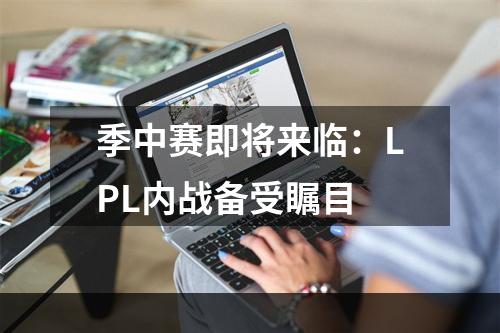 季中赛即将来临：LPL内战备受瞩目