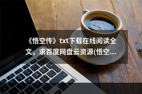 《悟空传》txt下载在线阅读全文，求百度网盘云资源(悟空传下载)