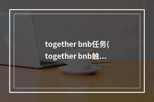 together bnb任务(together bnb触发薇拉房间剧情攻略 together bnb怎么)