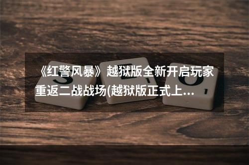 《红警风暴》越狱版全新开启玩家重返二战战场(越狱版正式上线与敌人再战江山)