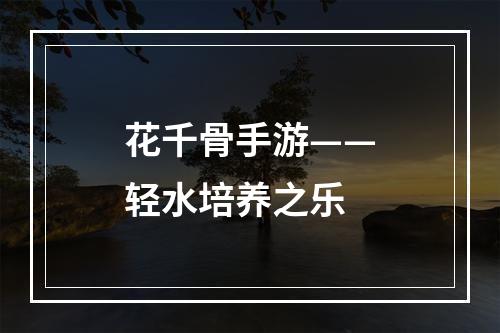 花千骨手游——轻水培养之乐