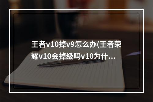 王者v10掉v9怎么办(王者荣耀v10会掉级吗v10为什么会掉到v9)