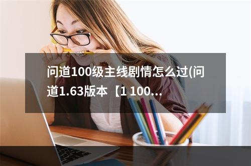 问道100级主线剧情怎么过(问道1.63版本【1 100级主线任务剧情】介绍 玩家同门)