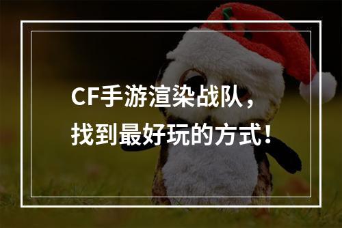 CF手游渲染战队，找到最好玩的方式！