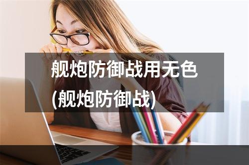 舰炮防御战用无色(舰炮防御战)