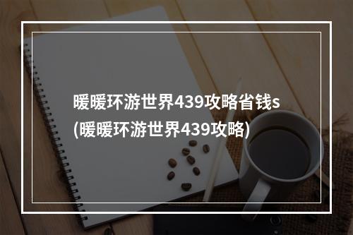 暖暖环游世界439攻略省钱s(暖暖环游世界439攻略)