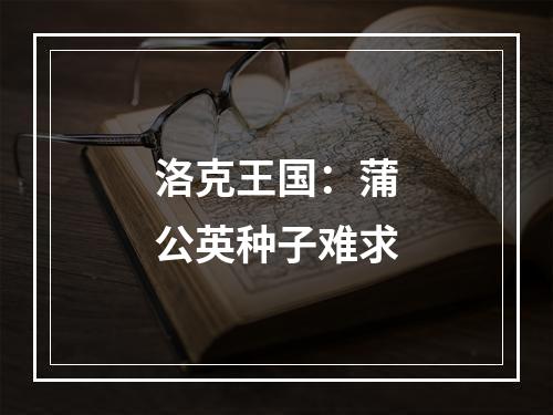 洛克王国：蒲公英种子难求