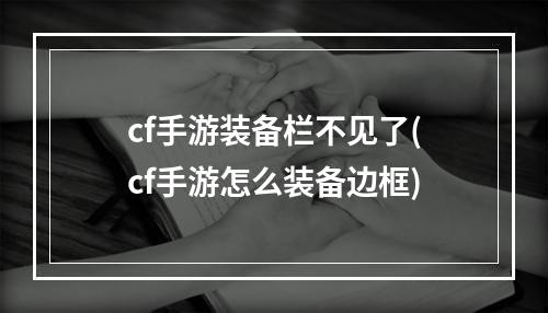 cf手游装备栏不见了(cf手游怎么装备边框)