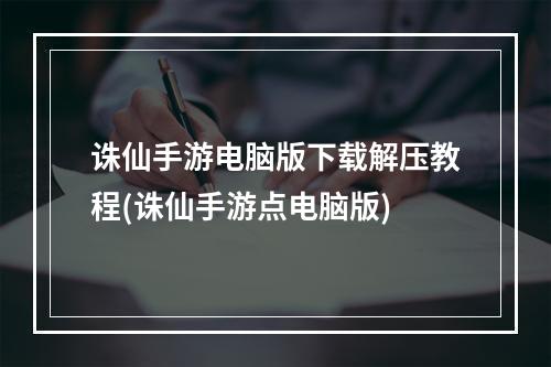 诛仙手游电脑版下载解压教程(诛仙手游点电脑版)