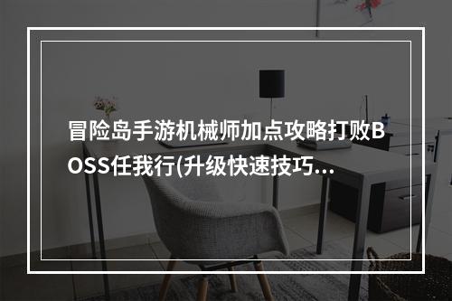 冒险岛手游机械师加点攻略打败BOSS任我行(升级快速技巧)