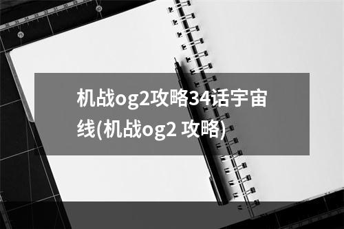 机战og2攻略34话宇宙线(机战og2 攻略)