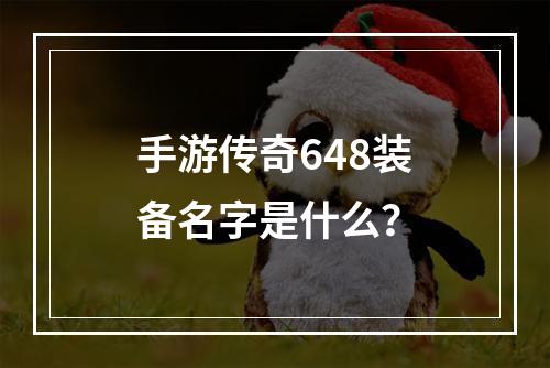 手游传奇648装备名字是什么？