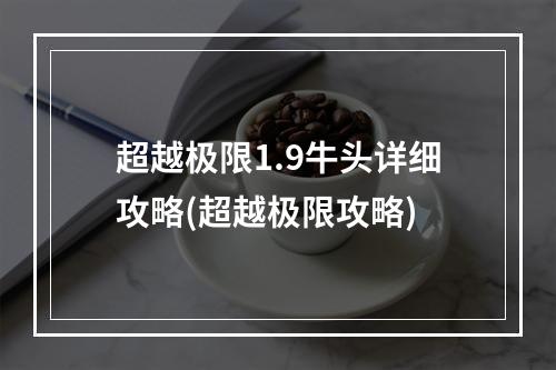 超越极限1.9牛头详细攻略(超越极限攻略)