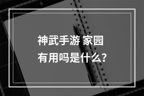 神武手游 家园 有用吗是什么？