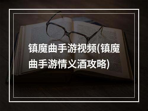 镇魔曲手游视频(镇魔曲手游情义酒攻略)